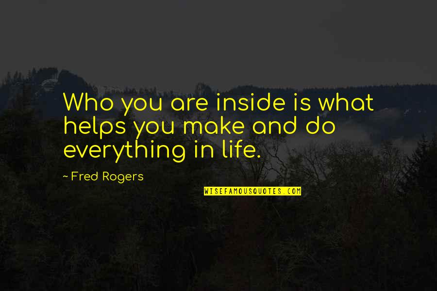 Who You Are Inside Quotes By Fred Rogers: Who you are inside is what helps you
