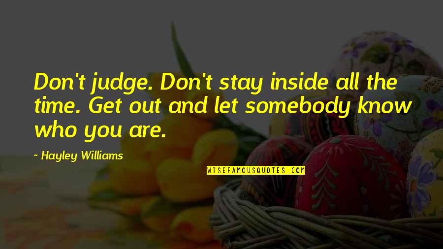 Who You Are Inside Quotes By Hayley Williams: Don't judge. Don't stay inside all the time.