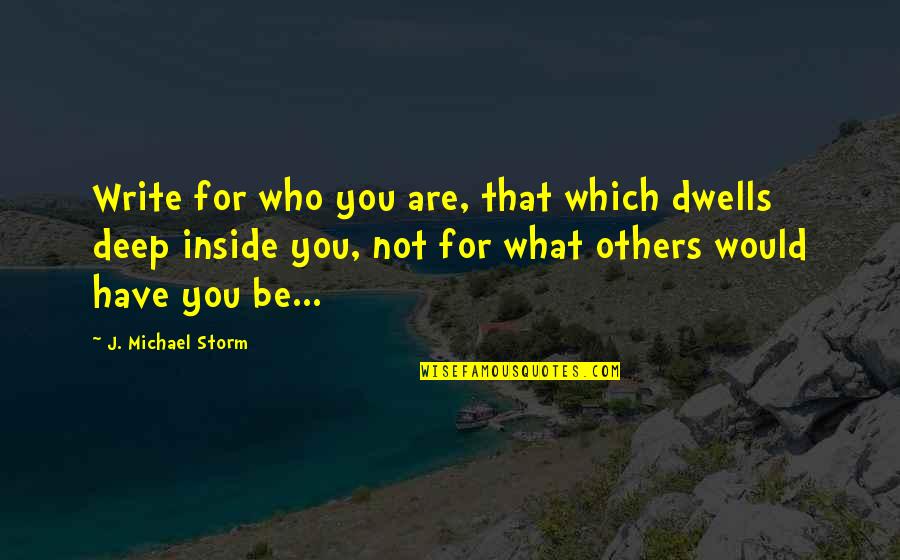 Who You Are Inside Quotes By J. Michael Storm: Write for who you are, that which dwells