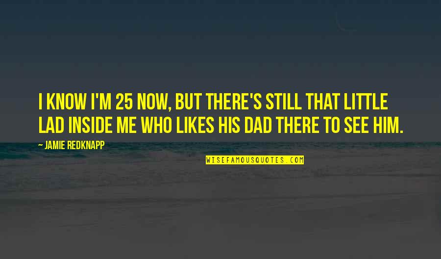 Who You Are Inside Quotes By Jamie Redknapp: I know I'm 25 now, but there's still
