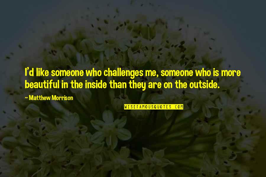 Who You Are Inside Quotes By Matthew Morrison: I'd like someone who challenges me, someone who