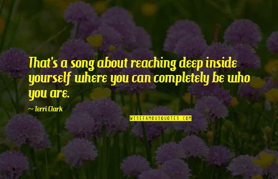 Who You Are Inside Quotes By Terri Clark: That's a song about reaching deep inside yourself