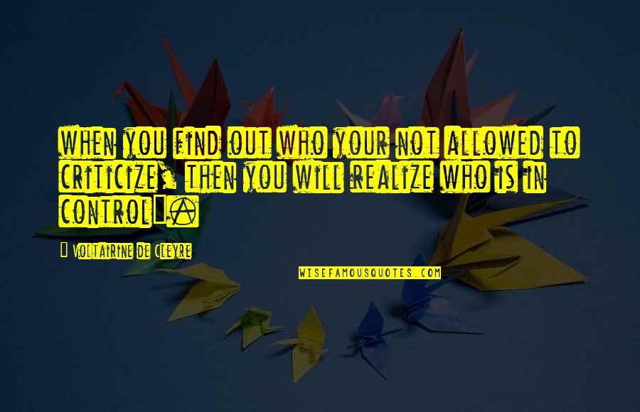 Who You Are Not Allowed To Criticize Quotes By Voltairine De Cleyre: when you find out who your not allowed Who You Are Not Allowed To Criticize Quotes By Voltairine De Cleyre: when you find out who your not allowed