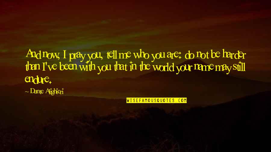 Who You Are Now Quotes By Dante Alighieri: And now, I pray you, tell me who
