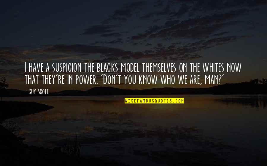 Who You Are Now Quotes By Guy Scott: I have a suspicion the blacks model themselves