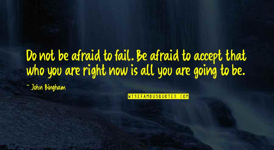 Who You Are Now Quotes By John Bingham: Do not be afraid to fail. Be afraid