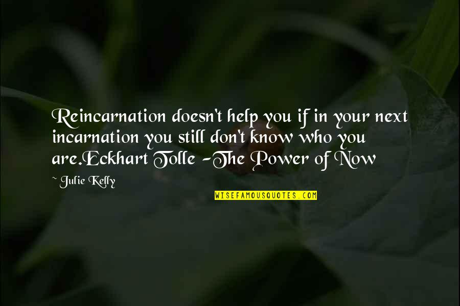 Who You Are Now Quotes By Julie Kelly: Reincarnation doesn't help you if in your next