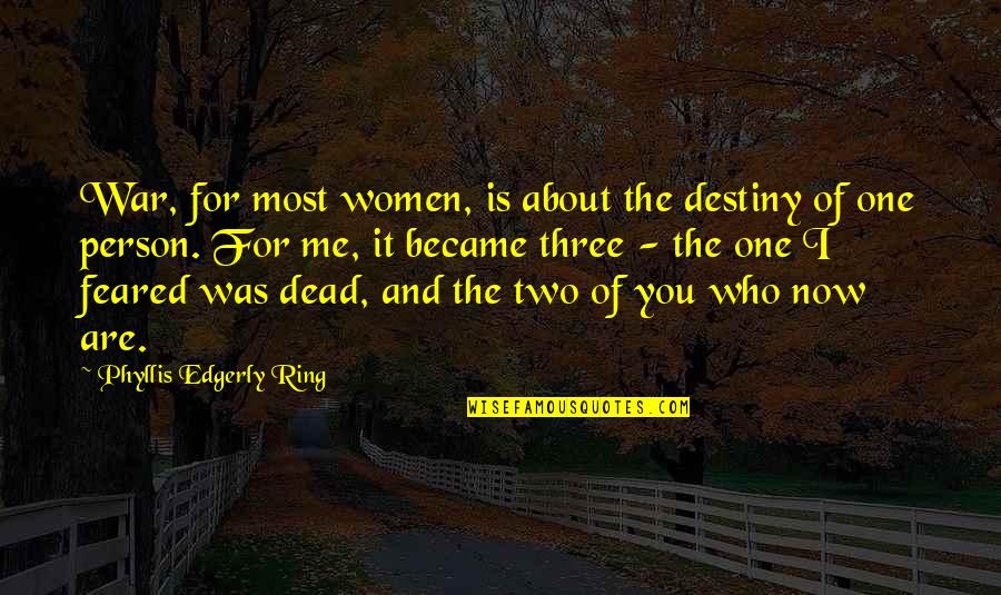 Who You Are Now Quotes By Phyllis Edgerly Ring: War, for most women, is about the destiny