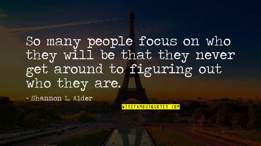 Who You Are Now Quotes By Shannon L. Alder: So many people focus on who they will