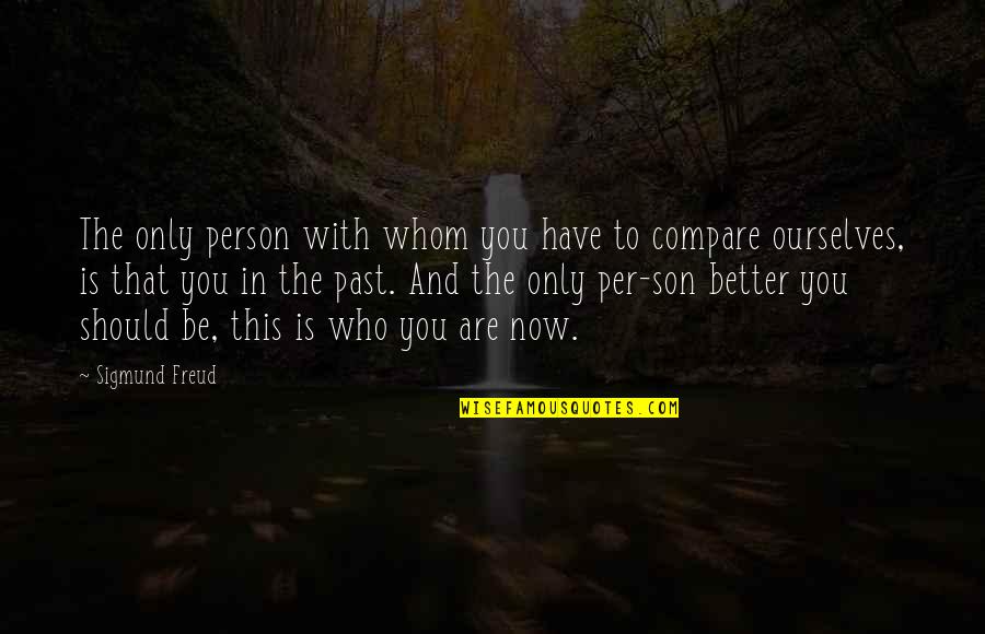 Who You Are Now Quotes By Sigmund Freud: The only person with whom you have to