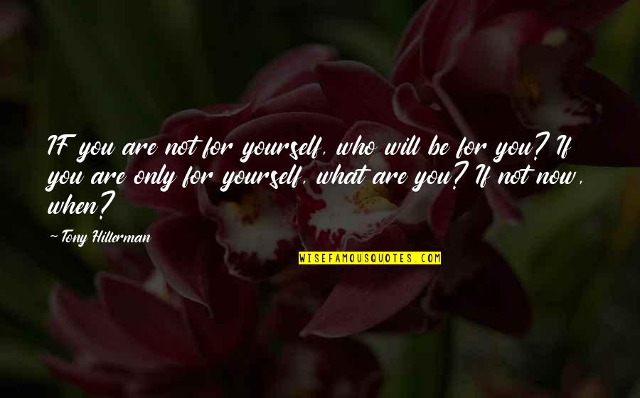 Who You Are Now Quotes By Tony Hillerman: IF you are not for yourself, who will