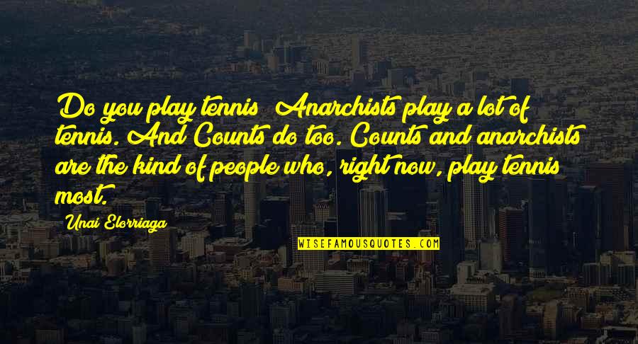 Who You Are Now Quotes By Unai Elorriaga: Do you play tennis? Anarchists play a lot