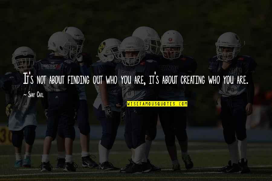 Who You Are Quotes By Shay Carl: It's not about finding out who you are,