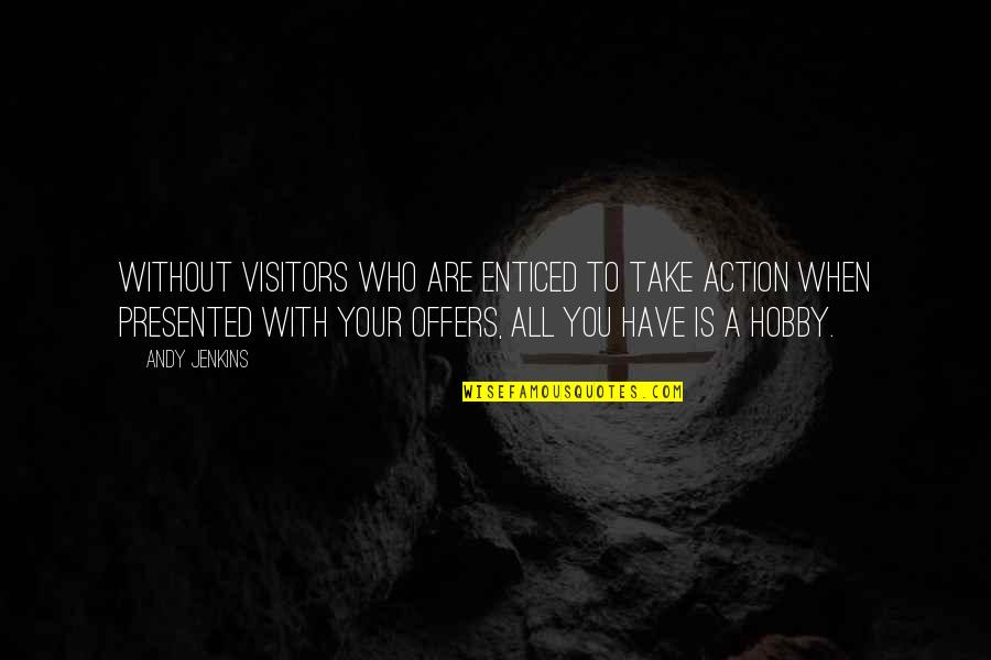 Who You Are With Quotes By Andy Jenkins: Without Visitors who are enticed to take action