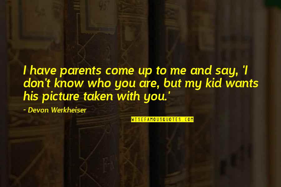 Who You Are With Quotes By Devon Werkheiser: I have parents come up to me and