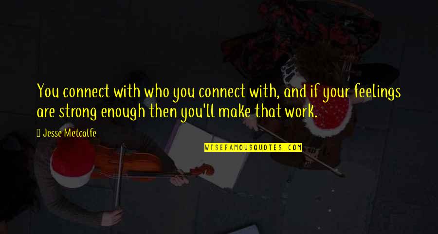 Who You Are With Quotes By Jesse Metcalfe: You connect with who you connect with, and