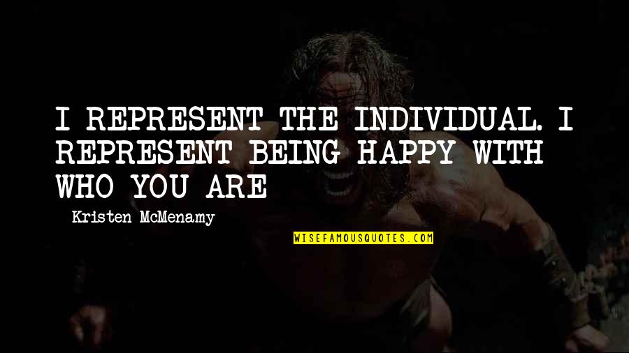 Who You Are With Quotes By Kristen McMenamy: I REPRESENT THE INDIVIDUAL. I REPRESENT BEING HAPPY