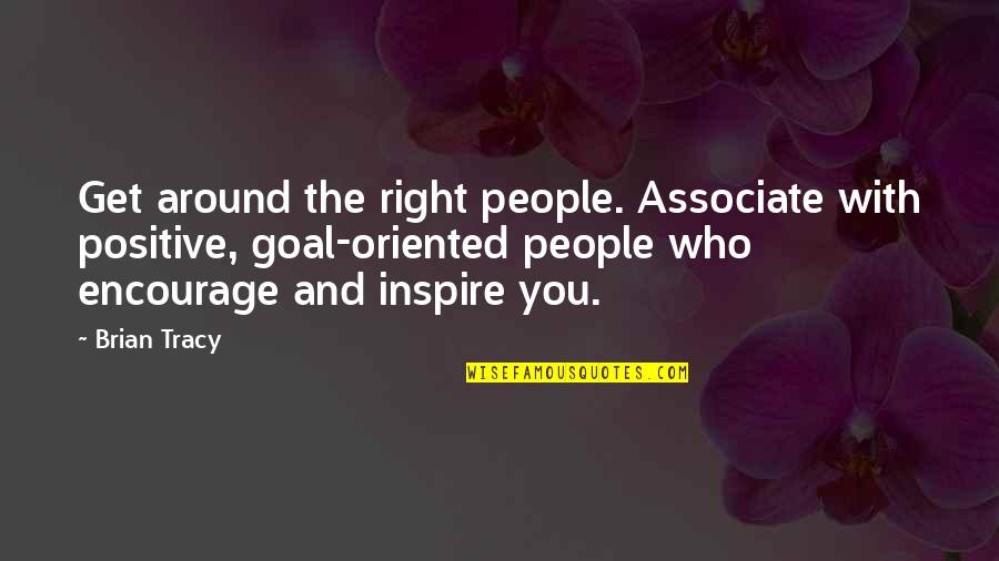Who You Associate With Quotes By Brian Tracy: Get around the right people. Associate with positive,