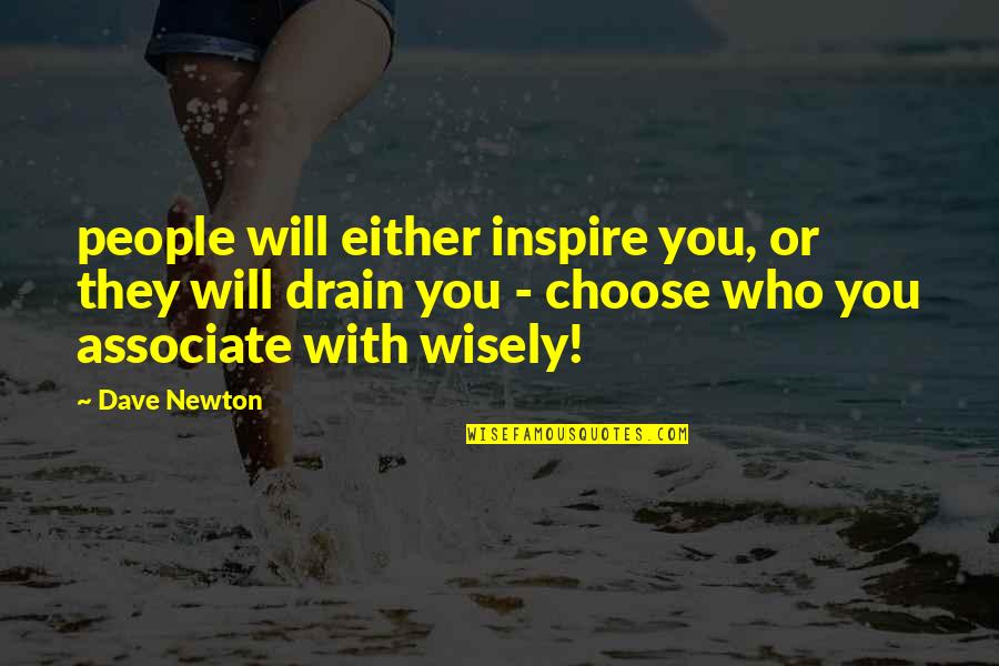 Who You Associate With Quotes By Dave Newton: people will either inspire you, or they will