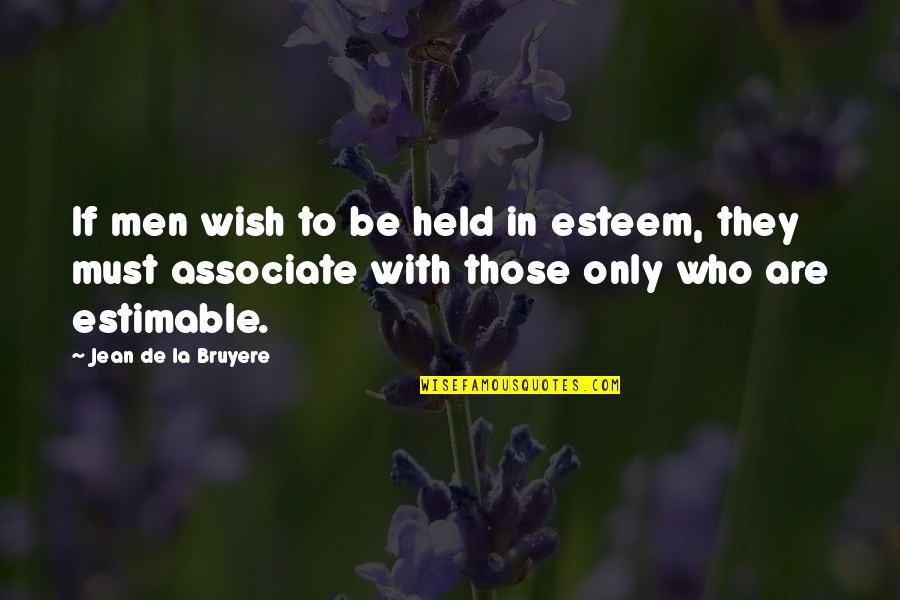 Who You Associate With Quotes By Jean De La Bruyere: If men wish to be held in esteem,