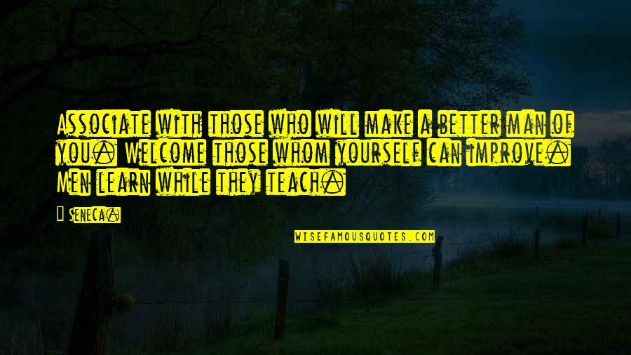 Who You Associate With Quotes By Seneca.: Associate with those who will make a better