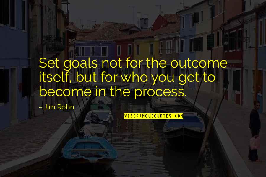 Who You Become Quotes By Jim Rohn: Set goals not for the outcome itself, but
