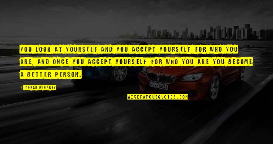 Who You Become Quotes By Oprah Winfrey: You look at yourself and you accept yourself Who You Become Quotes By Oprah Winfrey: You look at yourself and you accept yourself