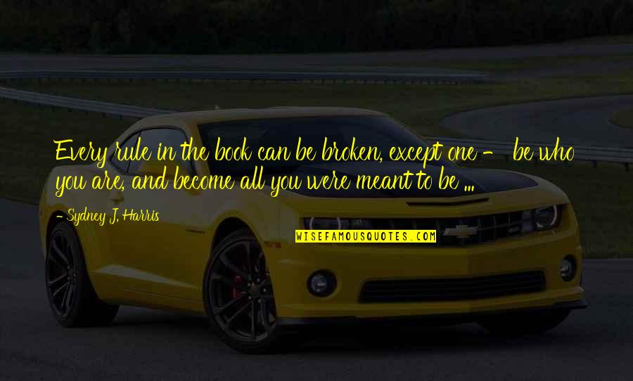 Who You Become Quotes By Sydney J. Harris: Every rule in the book can be broken,
