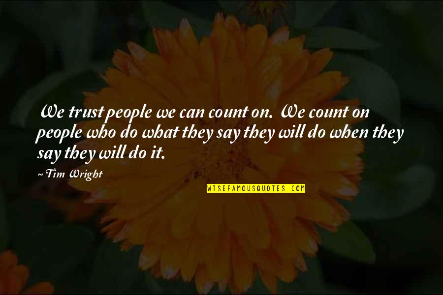 Who You Can Count On Quotes By Tim Wright: We trust people we can count on. We Who You Can Count On Quotes By Tim Wright: We trust people we can count on. We