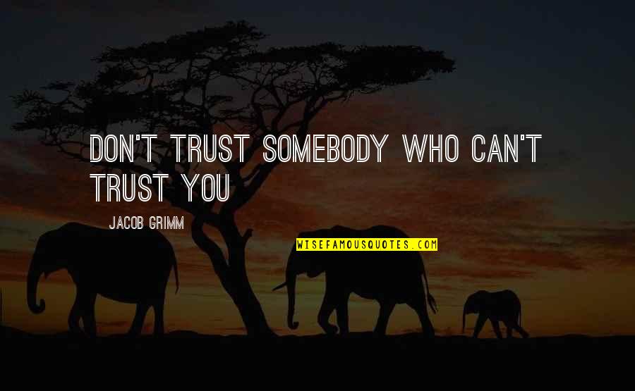 Who You Can Trust Quotes By Jacob Grimm: don't trust somebody who can't trust you