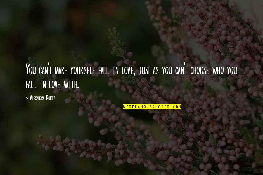 Who You Choose To Love Quotes By Alexandra Potter: You can't make yourself fall in love, just