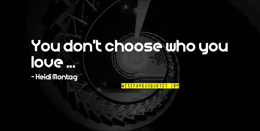 Who You Choose To Love Quotes By Heidi Montag: You don't choose who you love ...