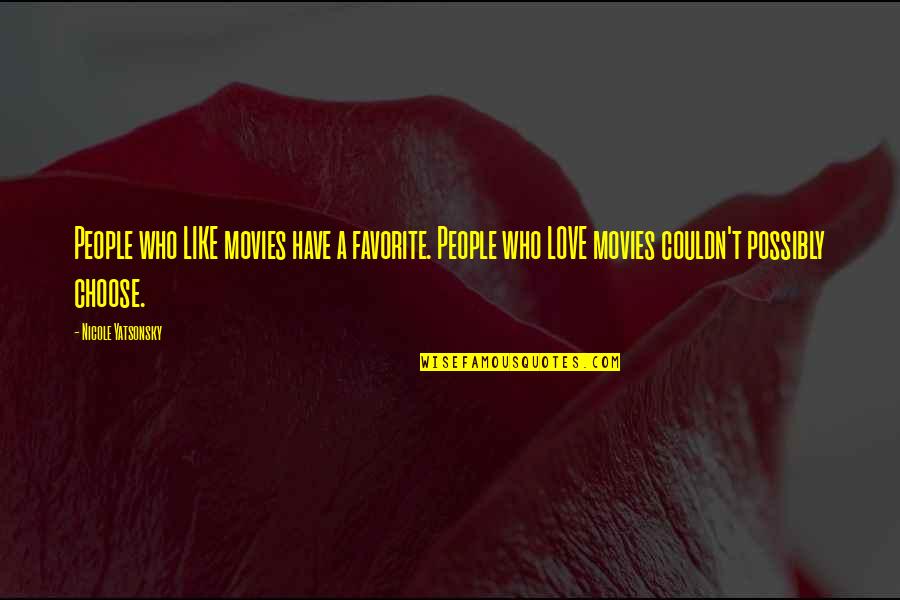 Who You Choose To Love Quotes By Nicole Yatsonsky: People who LIKE movies have a favorite. People Who You Choose To Love Quotes By Nicole Yatsonsky: People who LIKE movies have a favorite. People