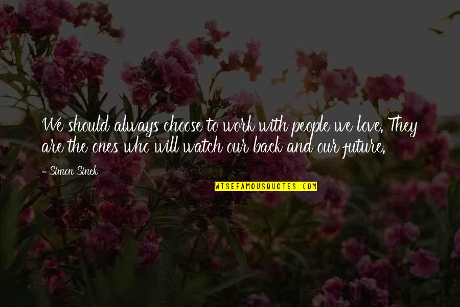 Who You Choose To Love Quotes By Simon Sinek: We should always choose to work with people Who You Choose To Love Quotes By Simon Sinek: We should always choose to work with people