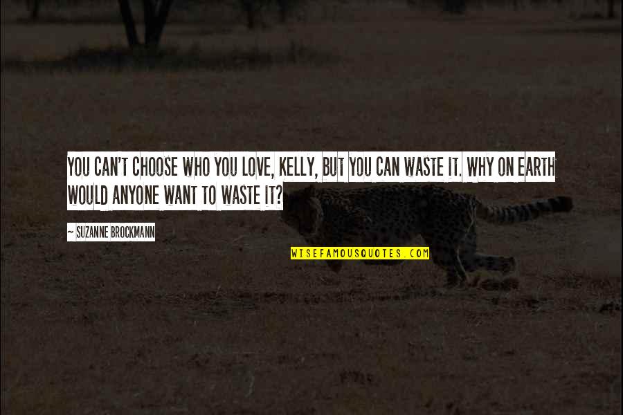 Who You Choose To Love Quotes By Suzanne Brockmann: You can't choose who you love, Kelly, but