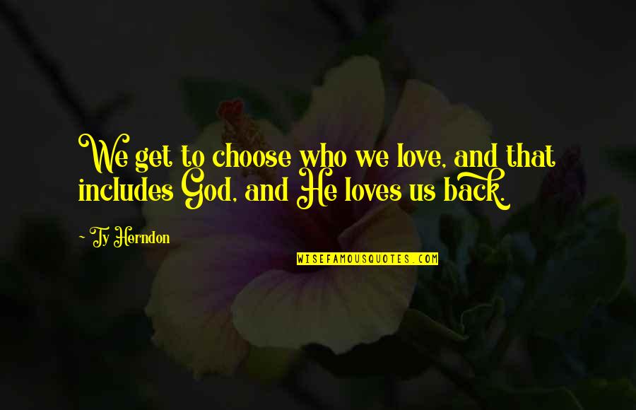 Who You Choose To Love Quotes By Ty Herndon: We get to choose who we love, and