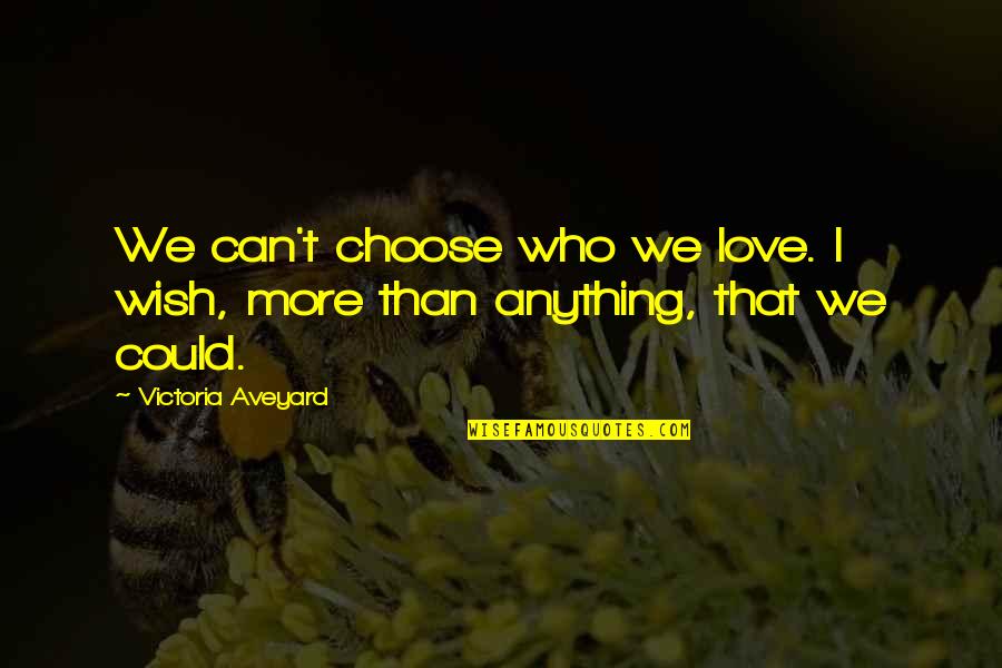 Who You Choose To Love Quotes By Victoria Aveyard: We can't choose who we love. I wish,