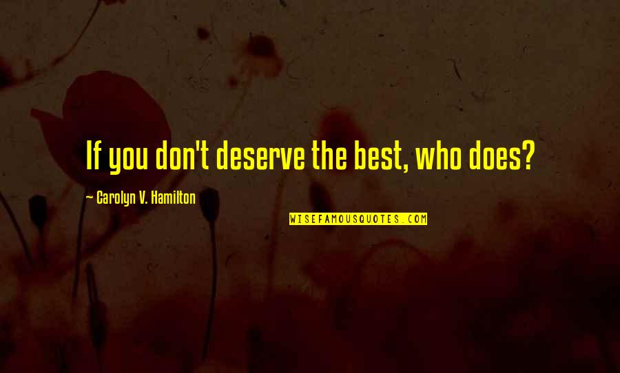 Who You Deserve Quotes By Carolyn V. Hamilton: If you don't deserve the best, who does?