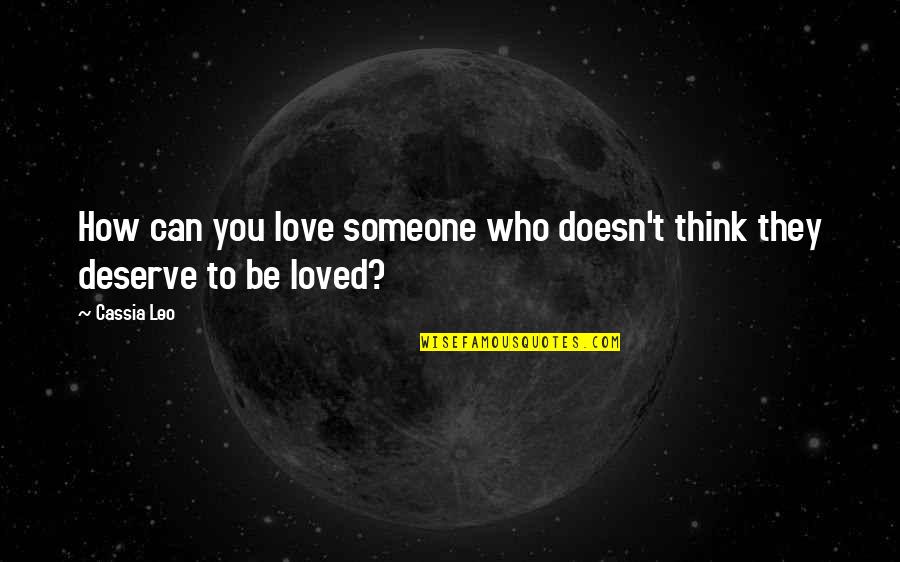 Who You Deserve Quotes By Cassia Leo: How can you love someone who doesn't think