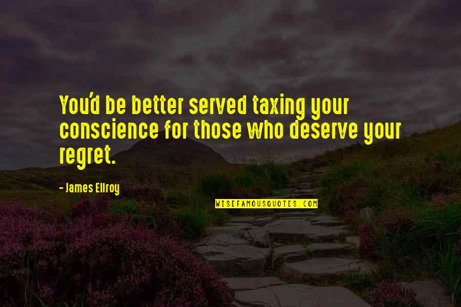 Who You Deserve Quotes By James Ellroy: You'd be better served taxing your conscience for
