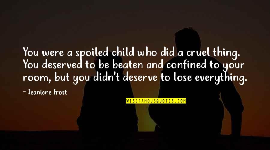 Who You Deserve Quotes By Jeaniene Frost: You were a spoiled child who did a