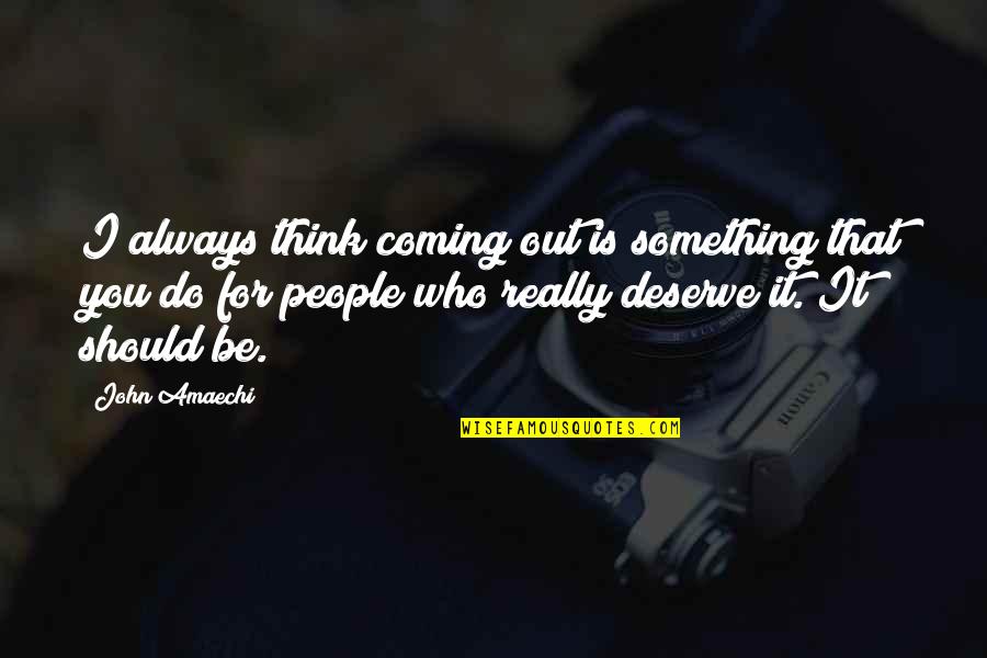 Who You Deserve Quotes By John Amaechi: I always think coming out is something that