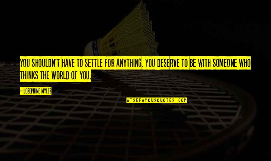 Who You Deserve Quotes By Josephine Myles: You shouldn't have to settle for anything. You