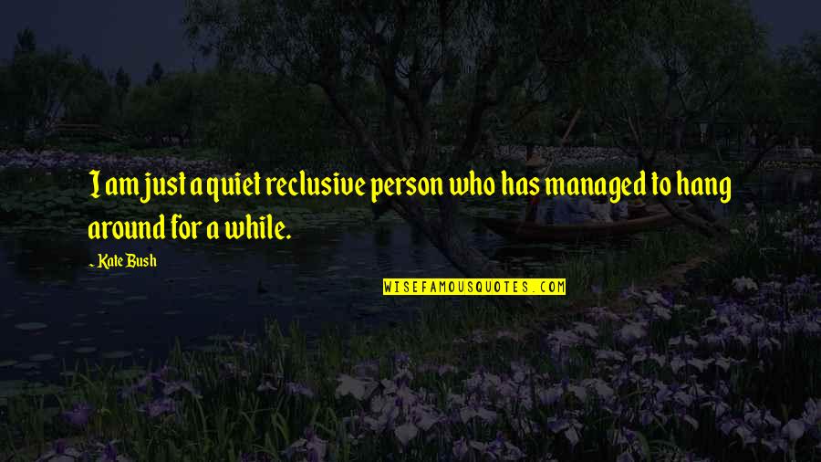 Who You Hang Out With Quotes By Kate Bush: I am just a quiet reclusive person who