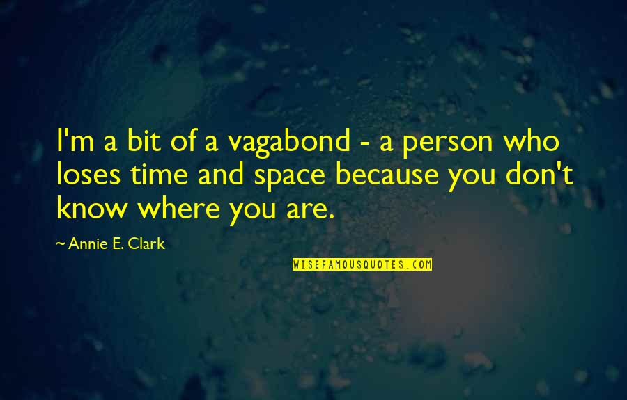 Who You Know Quotes By Annie E. Clark: I'm a bit of a vagabond - a