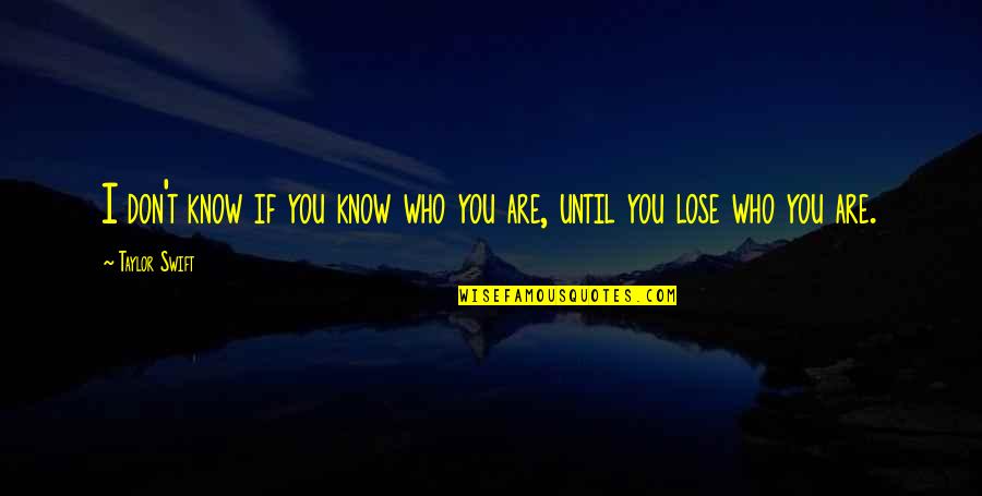 Who You Know Quotes By Taylor Swift: I don't know if you know who you