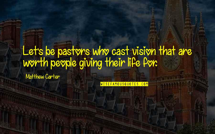 Who You Let In Your Life Quotes By Matthew Carter: Let's be pastors who cast vision that are