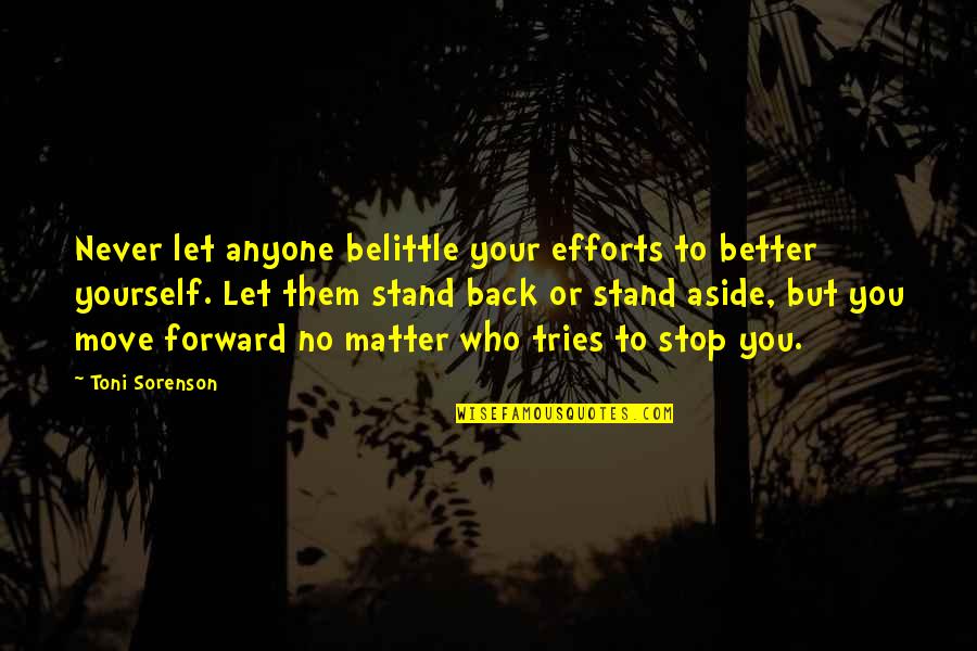 Who You Let In Your Life Quotes By Toni Sorenson: Never let anyone belittle your efforts to better