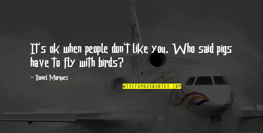 Who You Like Quotes By Daniel Marques: It's ok when people don't like you. Who