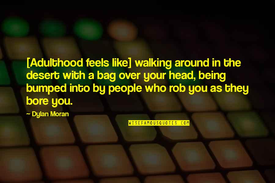 Who You Like Quotes By Dylan Moran: [Adulthood feels like] walking around in the desert
